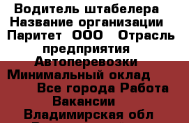 Водитель штабелера › Название организации ­ Паритет, ООО › Отрасль предприятия ­ Автоперевозки › Минимальный оклад ­ 21 000 - Все города Работа » Вакансии   . Владимирская обл.,Вязниковский р-н